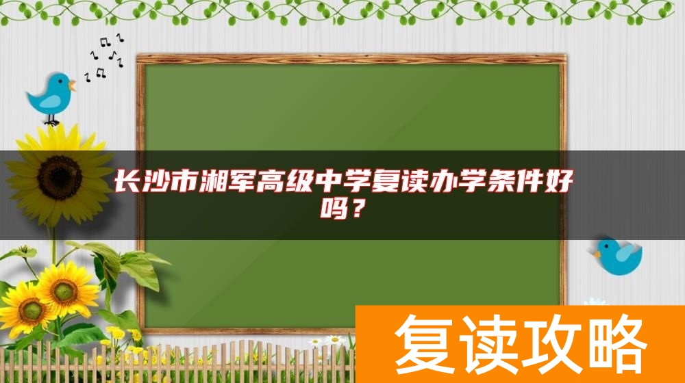 长沙市湘军高级中学复读办学条件好吗？