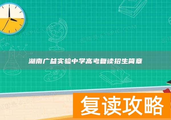 湖南广益实验中学高考复读招生简章